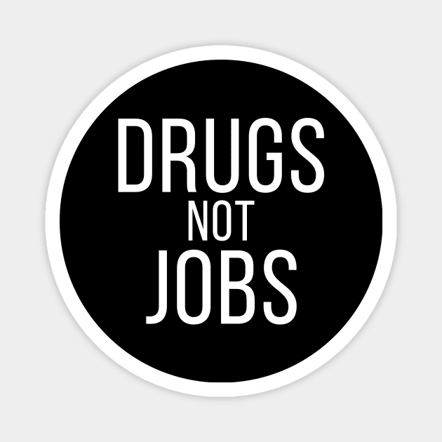 Drugs Not Jobs Magnet by n23tees